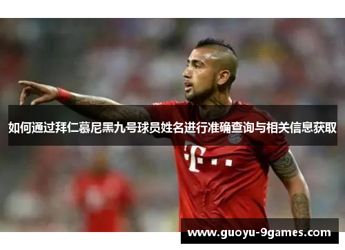 如何通过拜仁慕尼黑九号球员姓名进行准确查询与相关信息获取 如何通过拜仁慕尼黑九号球员姓名进行准确查询与相关信息获取