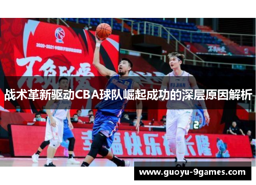 战术革新驱动CBA球队崛起成功的深层原因解析