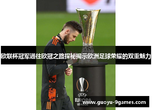 欧联杯冠军通往欧冠之路探秘揭示欧洲足球荣耀的双重魅力 欧联杯冠军通往欧冠之路探秘揭示欧洲足球荣耀的双重魅力