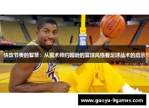 快攻节奏的智慧：从魔术师约翰逊的篮球风格看足球战术的启示