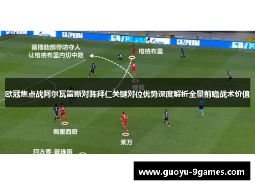 欧冠焦点战阿尔瓦雷斯对阵拜仁关键对位优势深度解析全景前瞻战术价值 欧冠焦点战阿尔瓦雷斯对阵拜仁关键对位优势深度解析全景前瞻战术价值