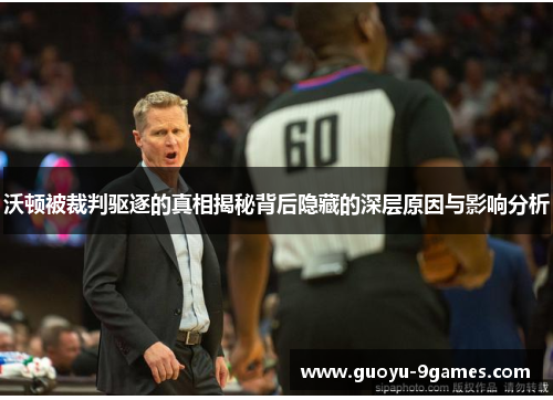 沃顿被裁判驱逐的真相揭秘背后隐藏的深层原因与影响分析