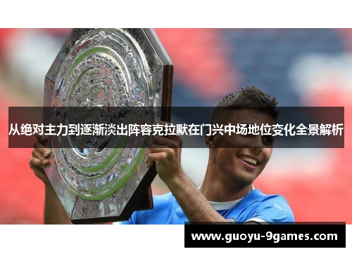 从绝对主力到逐渐淡出阵容克拉默在门兴中场地位变化全景解析 从绝对主力到逐渐淡出阵容克拉默在门兴中场地位变化全景解析