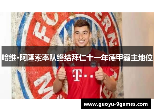 哈维·阿隆索率队终结拜仁十一年德甲霸主地位 哈维·阿隆索率队终结拜仁十一年德甲霸主地位