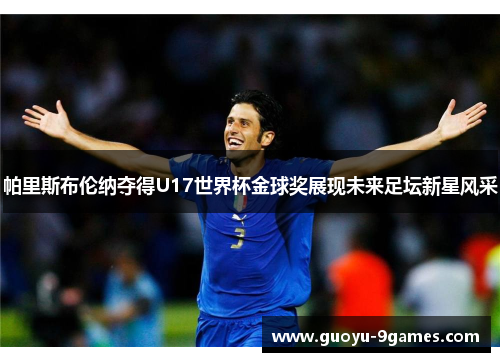 帕里斯布伦纳夺得U17世界杯金球奖展现未来足坛新星风采 帕里斯布伦纳夺得U17世界杯金球奖展现未来足坛新星风采