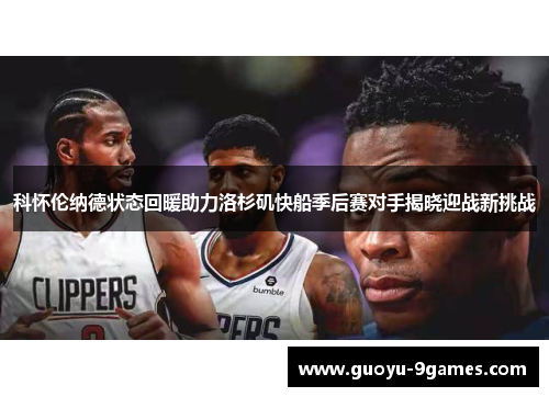 科怀伦纳德状态回暖助力洛杉矶快船季后赛对手揭晓迎战新挑战