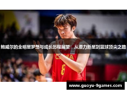 鲍威尔的全明星梦想与成长历程展望:从潜力新星到篮球顶尖之路 鲍威尔的全明星梦想与成长历程展望:从潜力新星到篮球顶尖之路